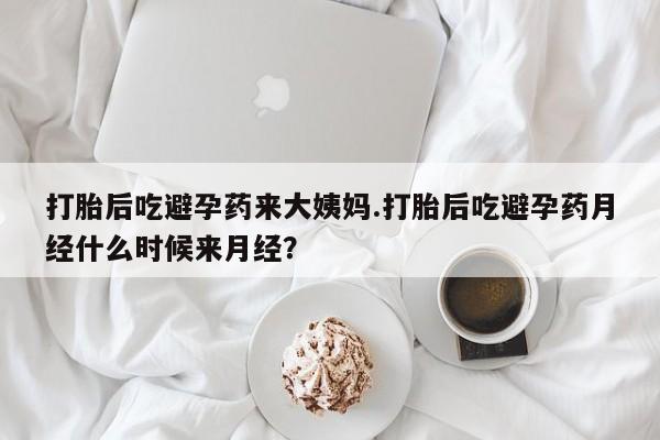 药流药微信打胎后吃避孕药来大姨妈.打胎后吃避孕药月经什么时候来月经？