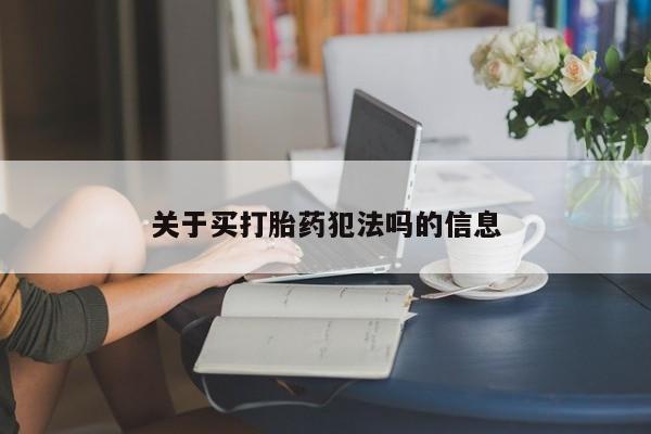 药流药微信关于买打胎药犯法吗的信息