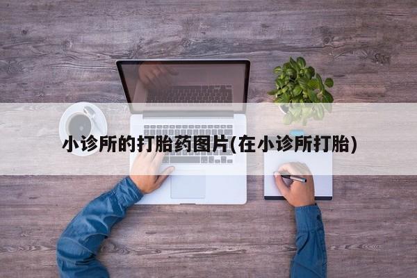药流药微信小诊所的打胎药图片(在小诊所打胎)