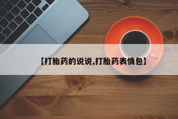 药流药微信【打胎药的说说,打胎药表情包】