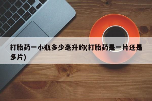 药流药微信打胎药一小瓶多少毫升的(打胎药是一片还是多片)